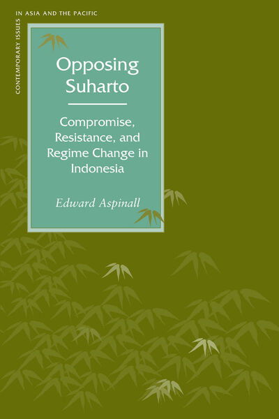 Cover for Edward Aspinall · Opposing Suharto: Compromise, Resistance, and Regime Change in Indonesia - Contemporary Issues in Asia and the Pacific (Hardcover Book) (2005)