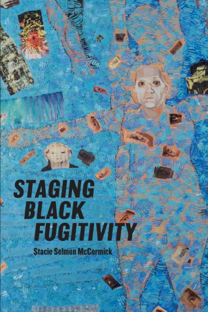 Cover for Stacie Selmon McCormick · Staging Black Fugitivity - Black Performance and Cultural Criticism (Paperback Book) (2019)