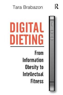 Digital Dieting: From Information Obesity to Intellectual Fitness - Tara Brabazon - Kirjat - Taylor & Francis Inc - 9780815399445 - maanantai 18. joulukuuta 2017