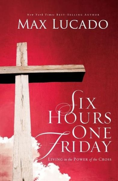 Cover for Max Lucado · Six Hours One Friday: Living in the Power of the Cross (Paperback Book) (2012)