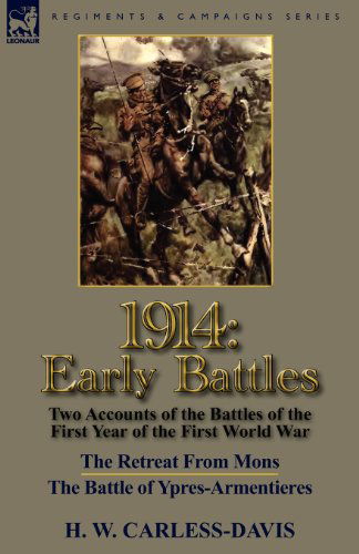 Cover for H W Carless-Davis · 1914: Early Battles-Two Accounts of the Battles of the First Year of the First World War: The Retreat From Mons &amp; The Battle of Ypres-Armentieres (Pocketbok) (2011)