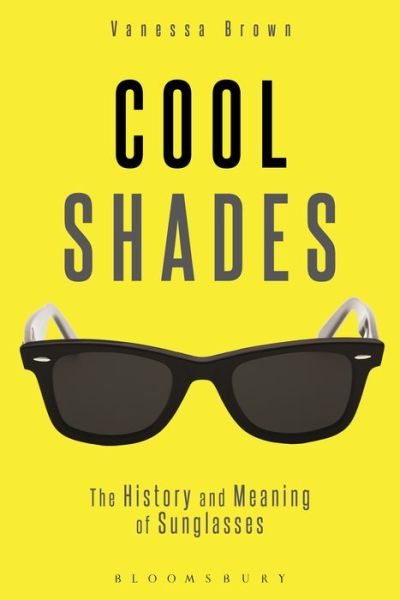 Cover for Vanessa Brown · Cool Shades: The History and Meaning of Sunglasses (Hardcover Book) (2015)