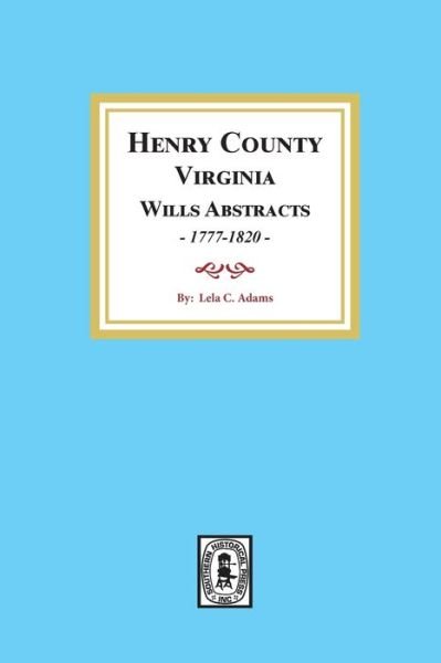 Henry County, Virginia Will Abstracts, 1777-1820 - Lela Adams - Books - Southern Historical Press - 9780893085445 - September 6, 2021