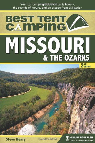 Best Tent Camping: Missouri & the Ozarks: Your Car-Camping Guide to Scenic Beauty, the Sounds of Nature, and an Escape from Civilization - Best Tent Camping - Steve Henry - Książki - Menasha Ridge Press Inc. - 9780897326445 - 23 stycznia 2014