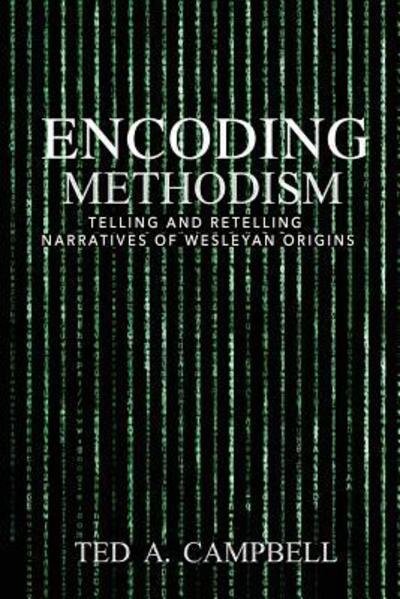 Cover for Ted A. Campbell · Encoding Methodism : Telling and Retelling Narratives of Wesleyan Origins (Pocketbok) (2017)