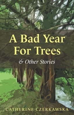 Cover for Catherine Czerkawska · A Bad Year for Trees and Other Stories (Paperback Book) (2022)