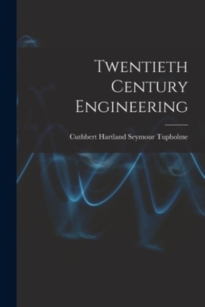 Cover for Cuthbert Hartland Seymour Tupholme · Twentieth Century Engineering (Paperback Book) (2021)