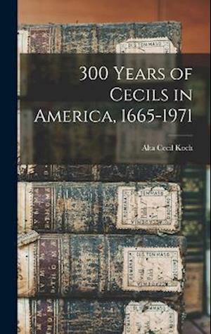 Cover for Alta Cecil 1910- Koch · 300 Years of Cecils in America, 1665-1971 (Buch) (2022)