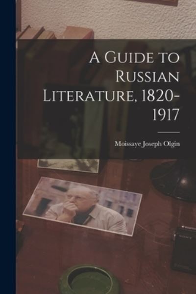 Cover for Moissaye Joseph Olgin · Guide to Russian Literature, 1820-1917 (Book) (2022)