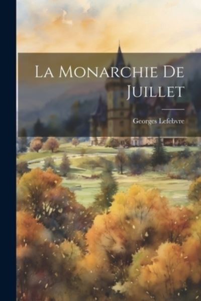 Monarchie de Juillet - Georges Lefebvre - Boeken - Creative Media Partners, LLC - 9781021234445 - 18 juli 2023