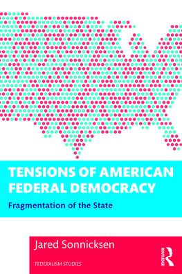 Cover for Sonnicksen, Jared (RWTH Aachen University, Germany) · Tensions of American Federal Democracy: Fragmentation of the State - Federalism Studies (Paperback Book) (2022)