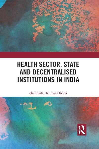 Cover for Hooda, Shailender Kumar (Institute for Studies in Industrial Development, New Delhi, India) · Health Sector, State and Decentralised Institutions in India (Taschenbuch) (2023)