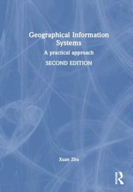 Cover for Xuan Zhu · Geographical Information Systems: A Practical Approach (Hardcover Book) (2024)