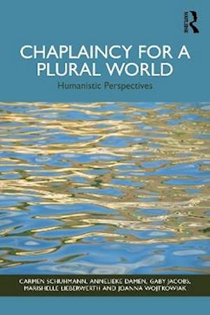 Chaplaincy for a Plural World: Humanistic Perspectives - Schuhmann, Carmen (University of Humanistic Studies, Utrecht, the Netherlands) - Books - Taylor & Francis Ltd - 9781032492445 - August 11, 2025