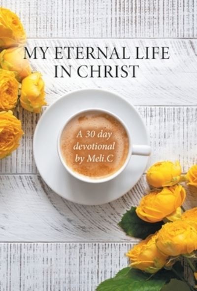 Amelia Meli Cantu · My Eternal Life in Christ (Hardcover Book) (2022)