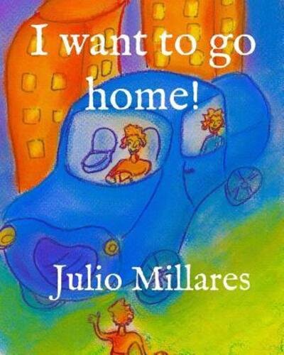 I want to go home! - Julio Millares - Böcker - Independently Published - 9781070421445 - 26 maj 2019