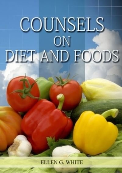 Cover for Ellen White · Counsels on Diet and Foods: (Biblical Principles on health, Counsels on Health, Medical Ministry, Bible Hygiene, a call to medical evangelism, Sanctified Life and Temperance) - Christian Health Library (Paperback Book) [Large type / large print edition] (2021)