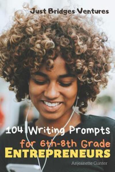 Cover for Anjeanette Gunter · 104 Writing Prompts for 6th-8th Grade Entrepreneurs (Paperback Book) (2019)