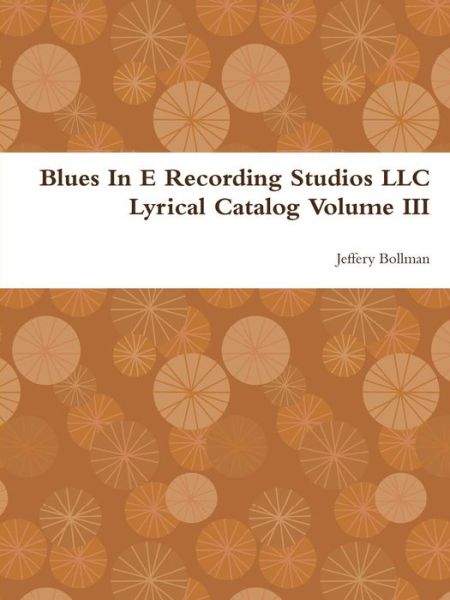 Cover for Jeffery Bollman · Blues in E Recording Studios Llc Lyrical Catalog Volume III (Volume 3) (Paperback Book) (2012)