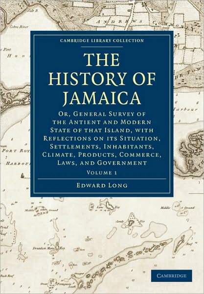 The History of Jamaica: Or, General Survey of the Antient and Modern State of that Island, with Reflections on its Situation, Settlements, Inhabitants, Climate, Products, Commerce, Laws, and Government - Cambridge Library Collection - Slavery and Abolitio - Edward Long - Livros - Cambridge University Press - 9781108016445 - 31 de outubro de 2010
