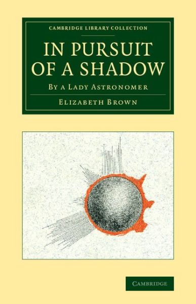 Cover for Elizabeth Brown · In Pursuit of a Shadow: By a Lady Astronomer - Cambridge Library Collection - Astronomy (Paperback Book) (2014)