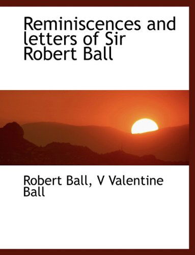 Cover for Ball, Robert (UNIV OF HAWAII MANOA) · Reminiscences and Letters of Sir Robert Ball (Paperback Book) [Large type / large print edition] (2009)