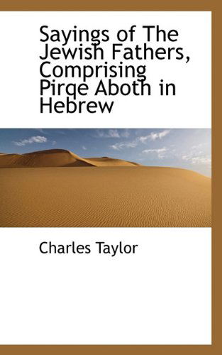 Sayings of the Jewish Fathers, Comprising Pirqe Aboth in Hebrew - Charles Taylor - Books - BiblioLife - 9781117562445 - November 25, 2009