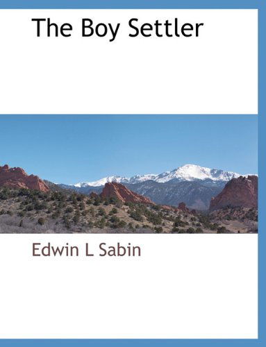 The Boy Settler - Edwin L Sabin - Books - BCR (Bibliographical Center for Research - 9781117885445 - March 11, 2010