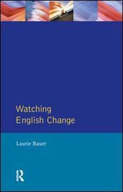 Cover for Laurie Bauer · Watching English Change: An Introduction to the Study of Linguistic Change in Standard Englishes in the 20th Century - Learning about Language (Hardcover Book) (2016)