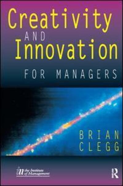 Creativity and Innovation for Managers - Brian Clegg - Kirjat - Taylor & Francis Ltd - 9781138435445 - keskiviikko 28. kesäkuuta 2017