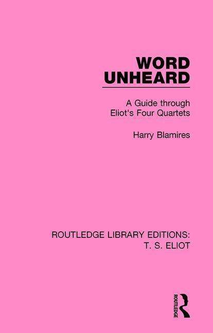 Cover for Harry Blamires · Word Unheard: A Guide Through Eliot's Four Quartets - Routledge Library Editions: T. S. Eliot (Paperback Book) (2017)