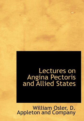 Lectures on Angina Pectoris and Allied States - William Osler - Bøger - BiblioLife - 9781140513445 - 6. april 2010