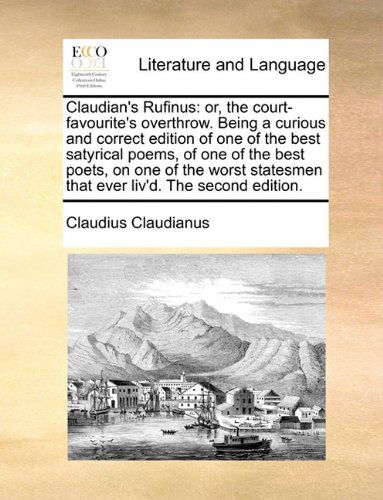 Cover for Claudius Claudianus · Claudian's Rufinus: Or, the Court-favourite's Overthrow. Being a Curious and Correct Edition of One of the Best Satyrical Poems, of One of the Best ... That Ever Liv'd. the Second Edition. (Paperback Book) (2010)