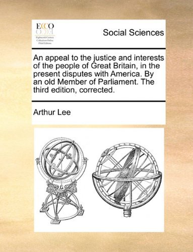 Cover for Arthur Lee · An Appeal to the Justice and Interests of the People of Great Britain, in the Present Disputes with America. by an Old Member of Parliament. the Third Edition, Corrected. (Paperback Book) (2010)