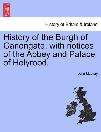 Cover for John Mackay · History of the Burgh of Canongate, with Notices of the Abbey and Palace of Holyrood. (Taschenbuch) (2011)