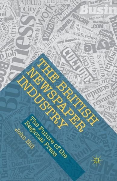 Cover for John Hill · The British Newspaper Industry: The Future of the Regional Press (Paperback Book) [1st ed. 2016 edition] (2019)