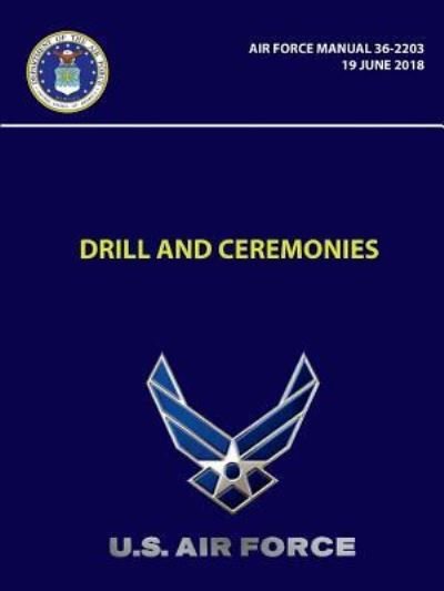 Drill and Ceremonies - Air Force Manual 36-2203 (19 June 2018) - U S Air Force - Kirjat - Lulu.com - 9781387954445 - keskiviikko 18. heinäkuuta 2018