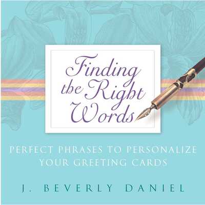 Cover for J. Beverly Daniel · Finding the Right Words: Perfect Phrases to Personalize Your Greeting Cards (Paperback Book) (2008)