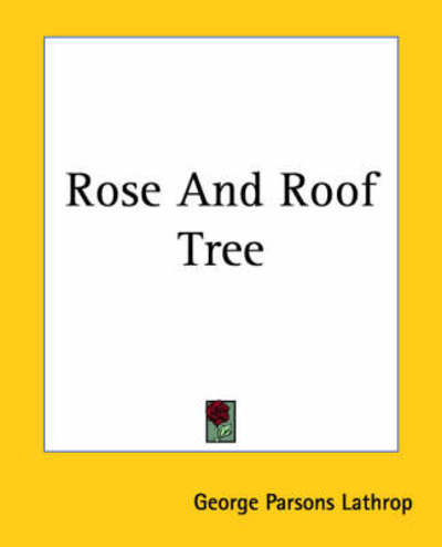 Cover for George Parsons Lathrop · Rose and Roof Tree (Paperback Bog) (2004)
