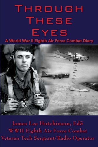 Cover for Eds James Lee Hutchinson · Through These Eyes: a World War II Eighth Air Force Combat Diary (Pocketbok) (2005)