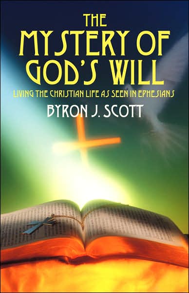 The Mystery of God's Will: Living the Christian Life as Seen in Ephesians - Byron J Scott - Livros - Outskirts Press - 9781432704445 - 31 de março de 2007