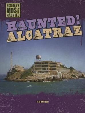 Haunted! Alcatraz (History's Most Haunted (Gareth Stevens)) - Ryan Nagelhout - Books - Gareth Stevens Publishing - 9781433992445 - August 16, 2013