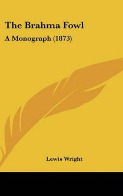 Cover for Lewis Wright · The Brahma Fowl: a Monograph (1873) (Hardcover Book) (2008)