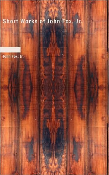 Short Works of John Fox, Jr. - Fox, John, Jr - Books - BiblioLife - 9781437527445 - February 14, 2008