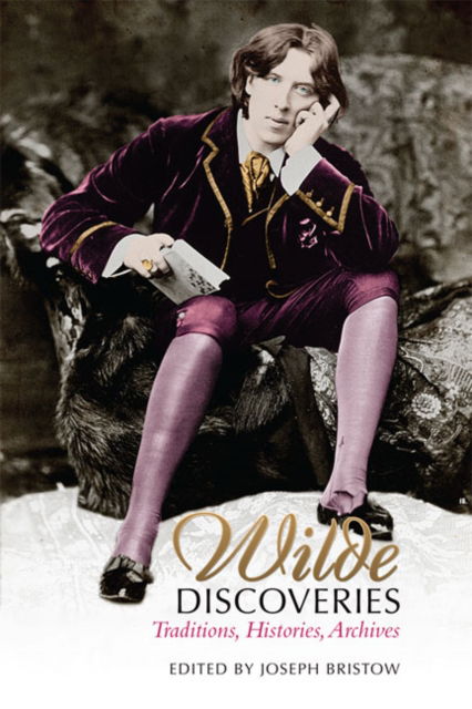 Cover for Joseph Bristow · Wilde Discoveries: Traditions, Histories, Archives - UCLA Clark Memorial Library Series (Hardcover Book) (2013)