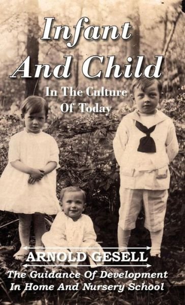 Infant And Child In The Culture Of Today - The Guidance Of Development In Home And Nursery School - Arnold Gesell - Livres - Read Books - 9781443722445 - 4 novembre 2008