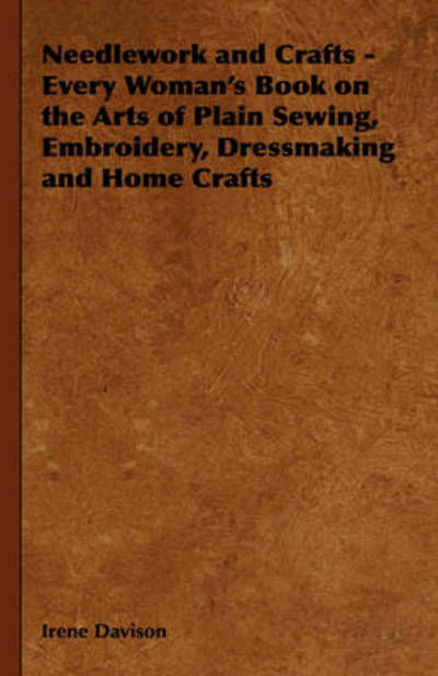 Needlework and Crafts - Every Woman's Book on the Arts of Plain Sewing, Embroidery, Dressmaking and Home Crafts - Irene Davison - Livres - Hesperides Press - 9781443735445 - 4 novembre 2008