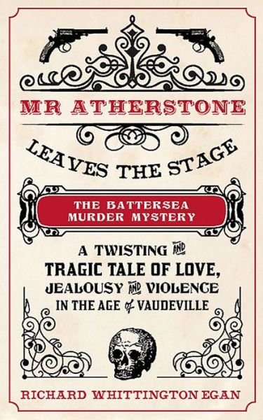 Cover for Richard Whittington-Egan · Mr Atherstone Leaves the Stage: The Battersea Murder Mystery: A Twisting and Tragic Tale of Love, Jealousy and Violence in the age of Vaudeville (Paperback Book) (2015)