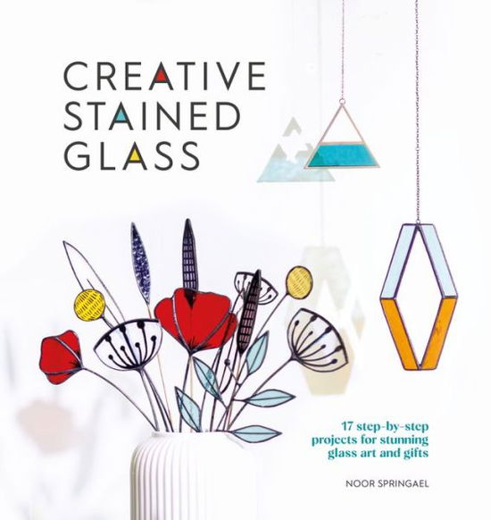 Cover for Noor Springael · Creative Stained Glass: 17 Step-by-Step Projects for Stunning Glass Art and Gifts (Paperback Book) (2023)