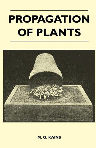 Cover for M. G. Kains · Propagation Of Plants - A Complete Guide For Professional And Amateur Growers Of Plants By Seeds, Layers, Grafting And Budding, With Chapters On Nursery And Greenhouse Management (Paperback Book) (2010)